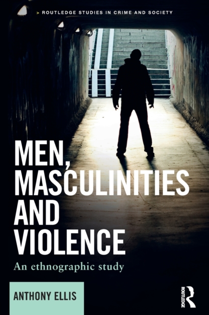Men, Masculinities and Violence : An Ethnographic Study, Paperback / softback Book