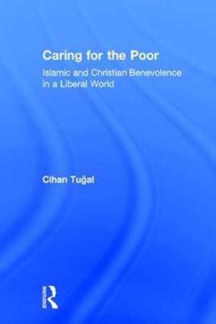 Caring for the Poor : Islamic and Christian Benevolence in a Liberal World, Hardback Book