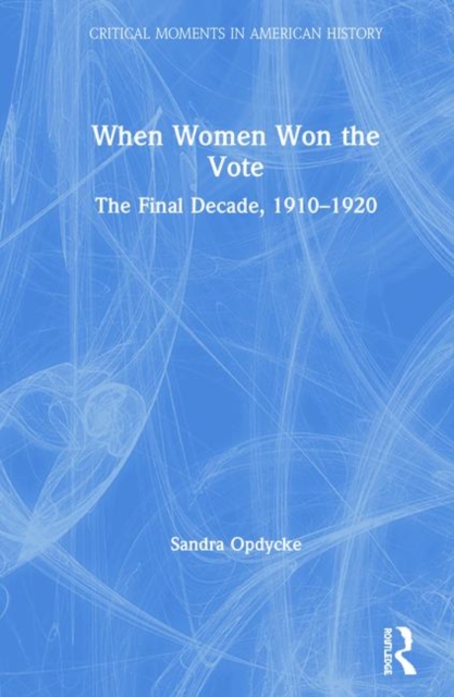 When Women Won The Vote : The Final Decade, 1910-1920, Hardback Book