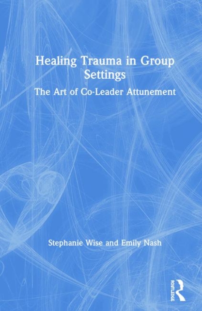 Healing Trauma in Group Settings : The Art of Co-Leader Attunement, Hardback Book