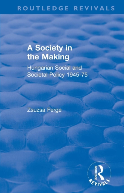 Revival: Society in the Making: Hungarian Social and Societal Policy, 1945-75 (1979) : Hungarian Social and Societal Policy, 1945-75, Paperback / softback Book