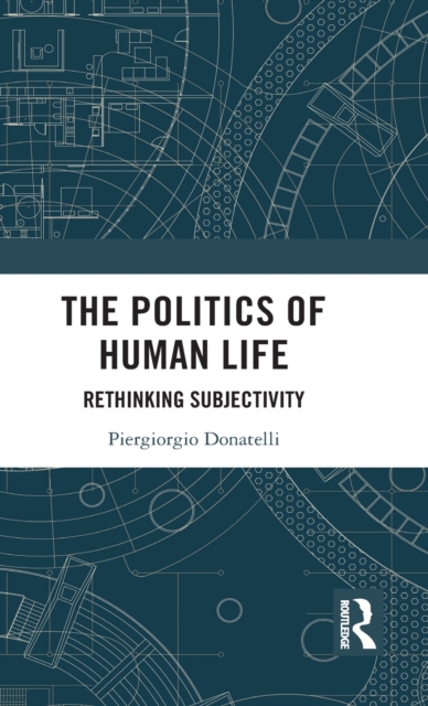 The Politics of Human Life : Rethinking Subjectivity, Hardback Book