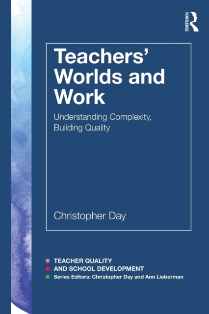 Teachers’ Worlds and Work : Understanding Complexity, Building Quality, Paperback / softback Book