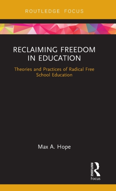 Reclaiming Freedom in Education : Theories and Practices of Radical Free School Education, Hardback Book