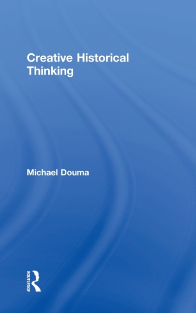 Creative Historical Thinking, Hardback Book
