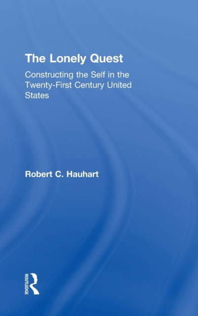 The Lonely Quest : Constructing the Self in the Twenty-First Century United States, Hardback Book