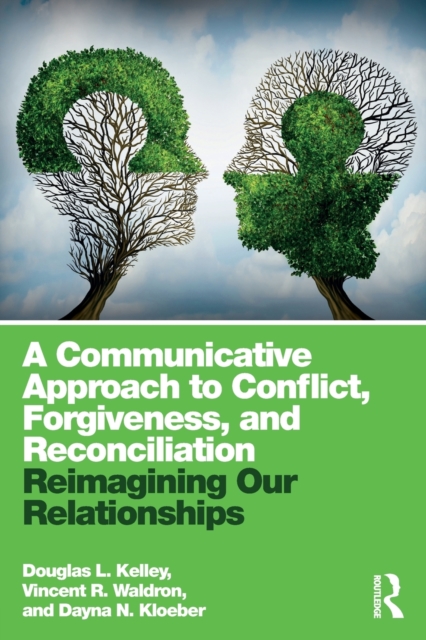 A Communicative Approach to Conflict, Forgiveness, and Reconciliation : Reimagining Our Relationships, Paperback / softback Book