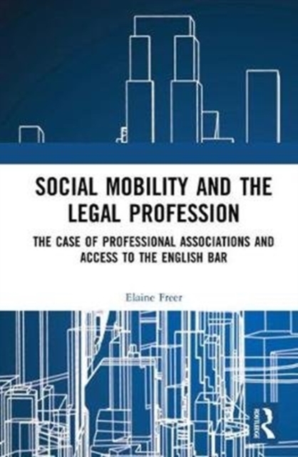 Social Mobility and the Legal Profession : The case of professional associations and access to the English Bar, Hardback Book