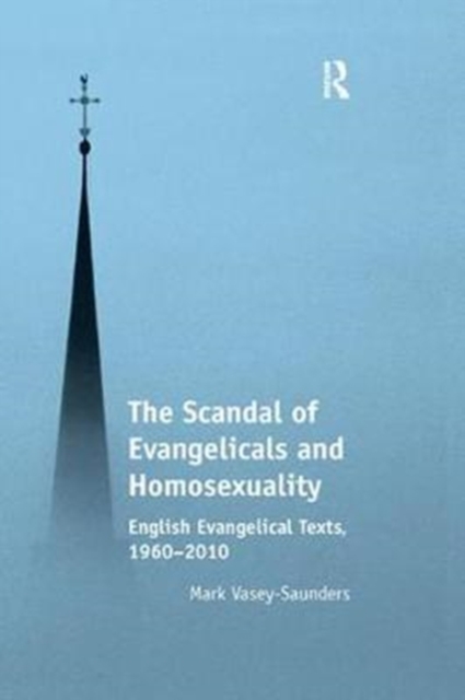 The Scandal of Evangelicals and Homosexuality : English Evangelical Texts, 1960–2010, Paperback / softback Book