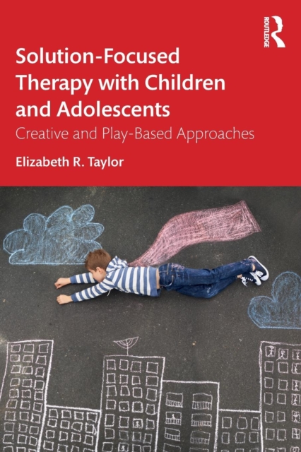 Solution-Focused Therapy with Children and Adolescents : Creative and Play-Based Approaches, Paperback / softback Book