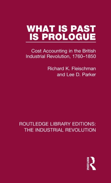What is Past is Prologue : Cost Accounting in the British Industrial Revolution, 1760-1850, Hardback Book