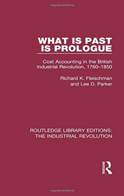 What is Past is Prologue : Cost Accounting in the British Industrial Revolution, 1760-1850, Paperback / softback Book