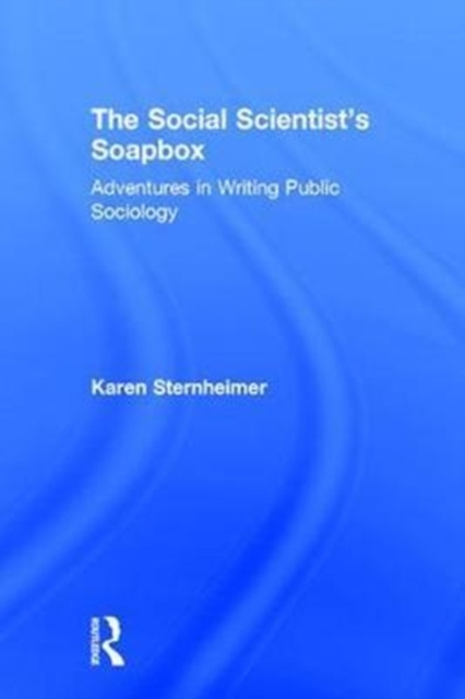 The Social Scientist's Soapbox : Adventures in Writing Public Sociology, Hardback Book