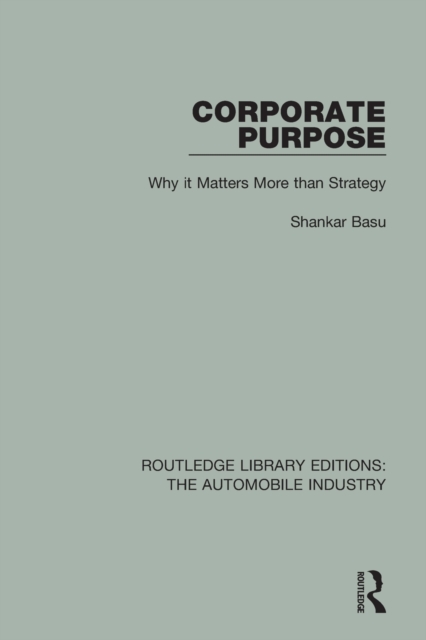Corporate Purpose : Why It Matters More Than Strategy, Paperback / softback Book