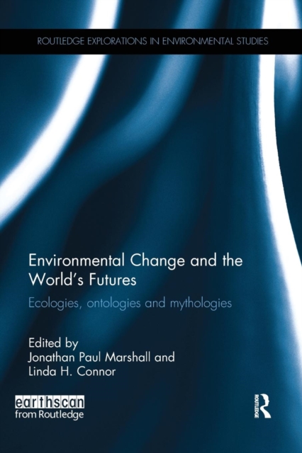 Environmental Change and the World's Futures : Ecologies, ontologies and mythologies, Paperback / softback Book