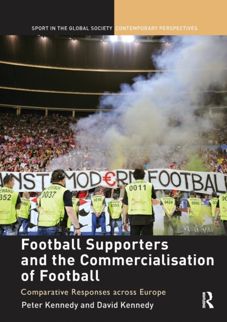 Football Supporters and the Commercialisation of Football : Comparative Responses across Europe, Paperback / softback Book