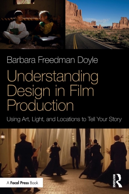 Understanding Design in Film Production : Using Art, Light & Locations to Tell Your Story, Paperback / softback Book