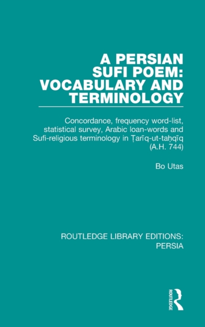 A Persian Sufi Poem : Vocabulary and Terminology: Concordance, frequency word-list, statistical survey, Arabic loan-words and Sufi-religious terminology in Tariq-ut-tahqiq (A.H. 744), Hardback Book