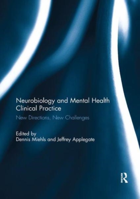Neurobiology and Mental Health Clinical Practice : New Directions, New Challenges, Paperback / softback Book
