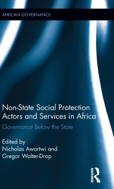 Non-State Social Protection Actors and Services in Africa : Governance Below the State, Hardback Book