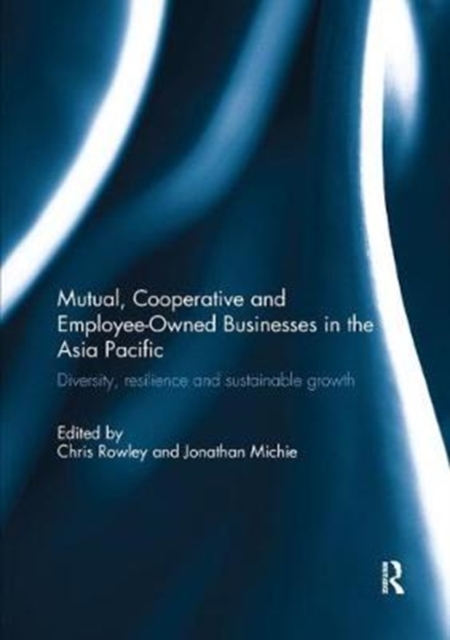 Mutual, Cooperative and Employee-Owned Businesses in the Asia Pacific : Diversity, Resilience and Sustainable Growth, Paperback / softback Book