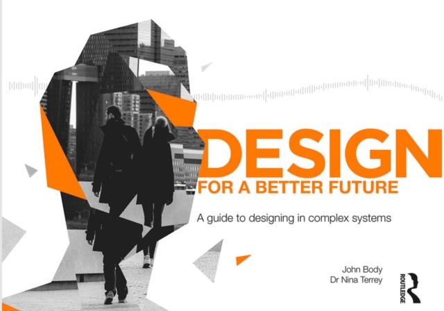 Design for a Better Future : A guide to designing in complex systems, Hardback Book