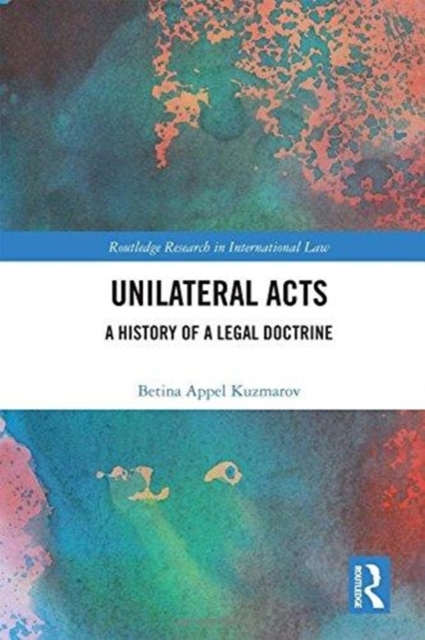 Unilateral Acts : A History of a Legal Doctrine, Hardback Book