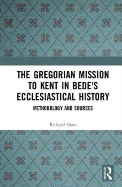 The Gregorian Mission to Kent in Bede's Ecclesiastical History : Methodology and Sources, Hardback Book