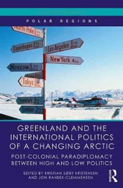Greenland and the International Politics of a Changing Arctic : Postcolonial Paradiplomacy between High and Low Politics, Hardback Book