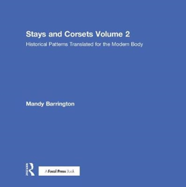 Stays and Corsets Volume 2 : Historical Patterns Translated for the Modern Body, Hardback Book