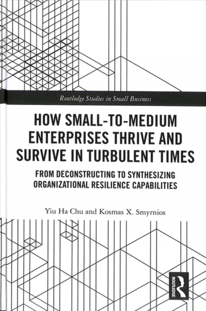 How Small-to-Medium Enterprises Thrive and Survive in Turbulent Times : From Deconstructing to Synthesizing Organizational Resilience Capabilities, Hardback Book