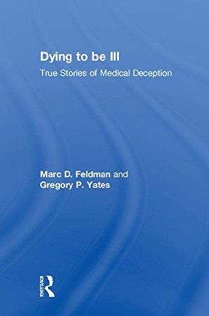 Dying to be Ill : True Stories of Medical Deception, Hardback Book