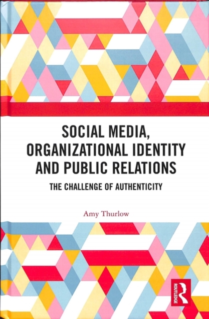Social Media, Organizational Identity and Public Relations : The Challenge of Authenticity, Hardback Book