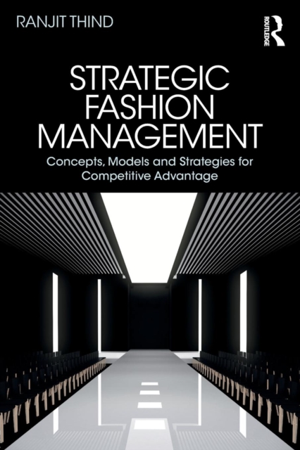 Strategic Fashion Management : Concepts, Models and Strategies for Competitive Advantage, Paperback / softback Book