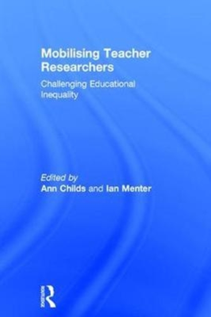 Mobilising Teacher Researchers : Challenging Educational Inequality, Hardback Book