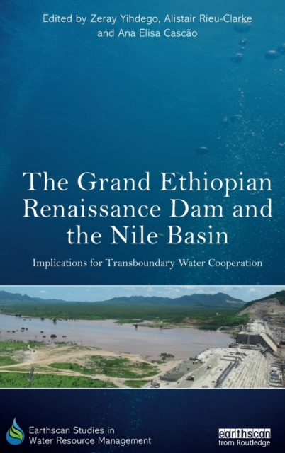 The Grand Ethiopian Renaissance Dam and the Nile Basin : Implications for Transboundary Water Cooperation, Hardback Book