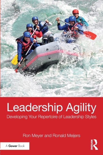 Leadership Agility : Developing Your Repertoire of Leadership Styles, Paperback / softback Book
