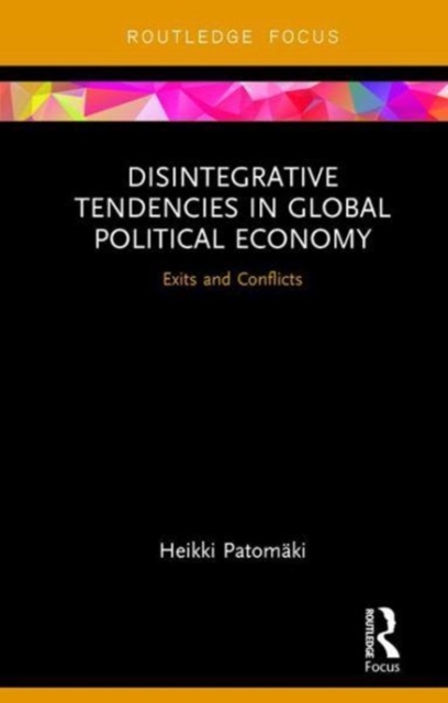 Disintegrative Tendencies in Global Political Economy : Exits and Conflicts, Hardback Book