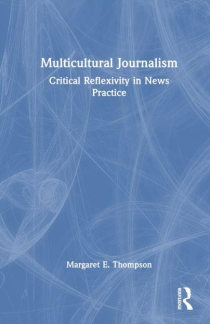 Multicultural Journalism : Critical Reflexivity in News Practice, Hardback Book