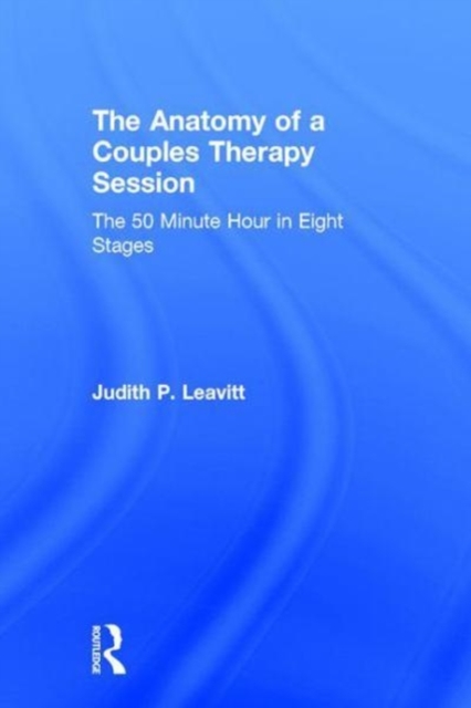 The Anatomy of a Couples Therapy Session : The 50 Minute Hour in Eight Stages, Hardback Book