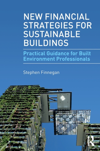 New Financial Strategies for Sustainable Buildings : Practical Guidance for Built Environment Professionals, Paperback / softback Book