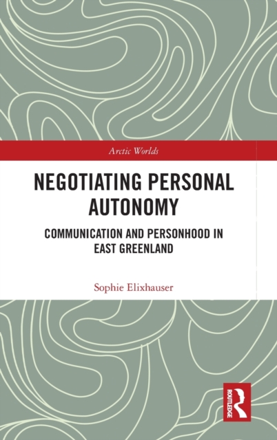 Negotiating Personal Autonomy : Communication and Personhood in East Greenland, Hardback Book
