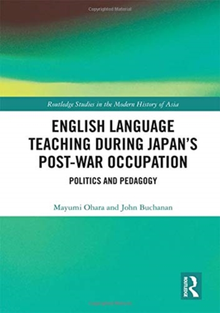 English Language Teaching during Japan's Post-war Occupation : Politics and Pedagogy, Hardback Book