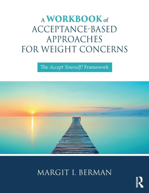 A Workbook of Acceptance-Based Approaches for Weight Concerns : The Accept Yourself! Framework, Paperback / softback Book