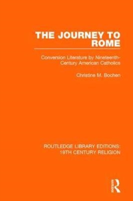 The Journey to Rome : Conversion Literature by Nineteenth-Century American Catholics, Hardback Book