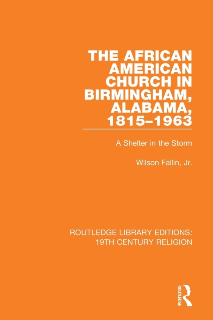 The African American Church in Birmingham, Alabama, 1815-1963 : A Shelter in the Storm, Paperback / softback Book