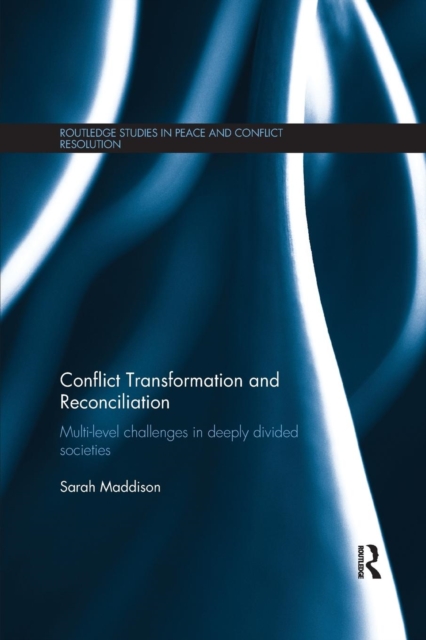 Conflict Transformation and Reconciliation : Multi-level Challenges in Deeply Divided Societies, Paperback / softback Book