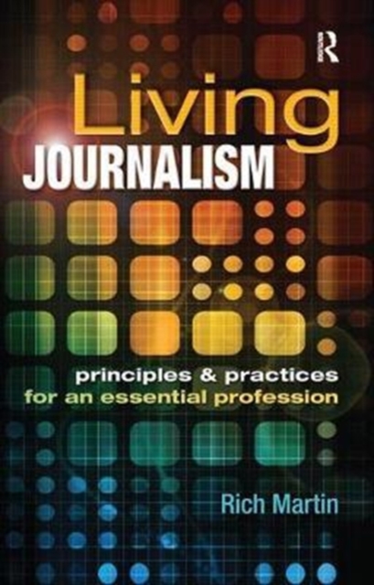 Living Journalism: Principles & Practices for an Essential Profession : Principles & Practices for an Essential Profession, Hardback Book