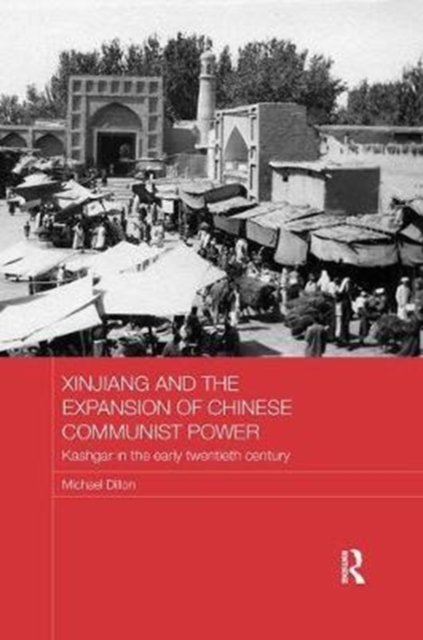Xinjiang and the Expansion of Chinese Communist Power : Kashgar in the Early Twentieth Century, Paperback / softback Book