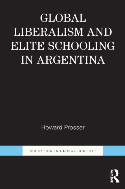Global Liberalism and Elite Schooling in Argentina, Paperback / softback Book